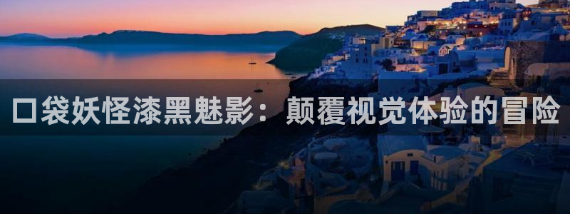 橘子tv在線視頻：口袋妖怪漆黑魅影：顛覆視覺體驗(yàn)的冒險(xiǎn)